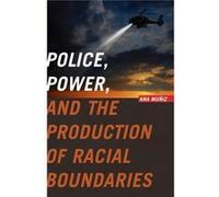 Police Power and the Production of Racial Boundaries by Ana Muniz Ana Muniz (Auteur)