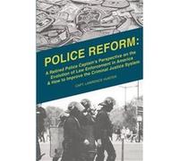 Police Reform A Retired Police Captains Perspective on the Evolution of Law Enforcement in America amp How to Improve the Criminal Justice System - Lawren Lawrence HunterLawrence Hunter (Auteur)