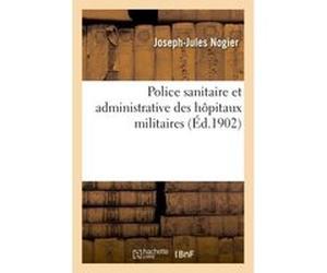 Police sanitaire et administrative des hôpitaux militaires Joseph-Jules Nogier (Auteur)