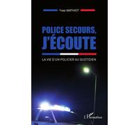 Police secours, j'écoute La vie d'un policier au quotidien - Yves Mathiot - L'harmattan - broché - Récit