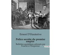 Police secrète du premier empire Bulletins quotidiens adressés par Fouché à l'Empereur - Ernest D'Hauterive - Shs Editions - broché - Essai