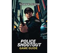 POLICE SHOOTOUT GAME GUIDE: Master Every Mission, Tackle Advanced Tactics, Unlock Hidden Secrets, and Dominate Like a Pro