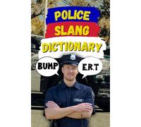 Police Slang Dictionary: A Comprehensive Guide to Law Enforcement Lingo