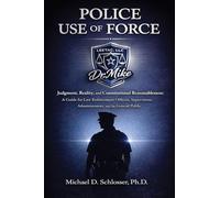 Police Use of Force: Judgment, Reality, and Constitutional Reasonableness: A Guide for Law Enforcement Officers, Supervisors, Administrators, and the General Public