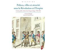 Polices, villes et sécurité sous la Révolution et l'Empire: L'ordre public urbain dans l'espace belge, 1780-1814. Préface de Catherine Denys