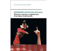Polichinelle, Entre Le Rire Et La Mort - Filiations, Ruptures Et Régénération D'une Figure Traditionnelle