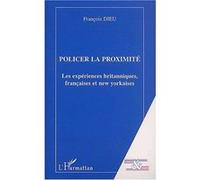 Policier la proximite Les expériences britanniques, françaises et new yorkaises - François Dieu - L'harmattan - broché - Livre