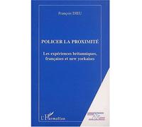 Policier la proximite Les expériences britanniques, françaises et new yorkaises - François Dieu - L'harmattan - broché - Livre