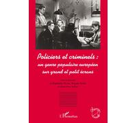 Policiers et criminels : un genre populaire européen sur grand et petit écrans Un genre populaire européen sur grand et petit écrans - Raphaëlle Moine - L'harmattan - broché - Essai