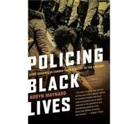 Policing Black Lives by Robyn Maynard Robyn Maynard (Auteur)