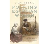 Policing Egyptian Women: Sex, Law, and Medicine in Khedival Egypt