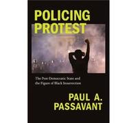 Policing Protest by Paul A. Passavant Paul A. Passavant (Auteur)