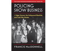 Policing Show Business: J. Edgar Hoover, the Hollywood Blacklist, and Cold War Movies