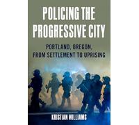 Policing the Progressive City: Portland, Oregon, from Settlement to Uprising