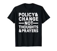 Policy and Change Not Thoughts and Prayers T-Shirt