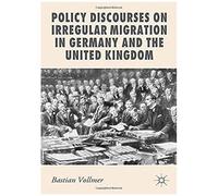Policy Discourses On Irregular Migration In Germany And The United Kingdom