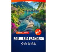 Polinesia Francesa Guía de viaje 2026: Explore las playas, las atracciones, la cultura y las gemas ocultas de Tahití, Bora Bora y Moorea para una aventura en la isla