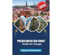 POLISH BALTIC SEA COAST GUIDE DE VOYAGE 2026: Itinéraires d'experts, secrets locaux et plages cachées avec des cartes, des guides gastronomiques et des conseils de voyage en famille