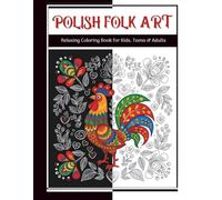 Polish Folk Art: Relaxing Coloring Book for Kids, Teens & Adults / Traditional Cozy Patterns from Poland for Relaxation, Stress Relief & Mindfulness: ... Authentic Ethnic Designs / Perfect Gift Idea
