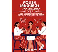 POLISH LANGUAGE FOR BEGINNERS: Master Everyday Conversations, Essential Grammar, and Vocabulary Fast - Your Complete 30-Day Guide to Speaking Polish with Confidence