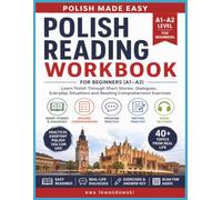 Polish Reading Workbook for Beginners (A1-A2): Learn Polish Through Short Stories, Dialogues, Everyday Situations and Reading Comprehension Exercises