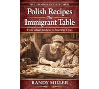 POLISH RECIPES: THE IMMIGRANT TABLE: From Village Kitchens to American Cities