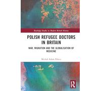Polish Refugee Doctors in Britain: War, Migration and the Globalisation of Medicine