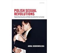 Polish Sexual Revolutions: Negotiating Sexuality and Modernity Behind the Iron Curtain