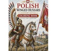 POLISH WINGED HUSSARS: Legendary Battles Coloring Book for Adults, Teens & History Lovers - Discover the Legendary Cavalry of the Polish-Lithuanian Commonwealth