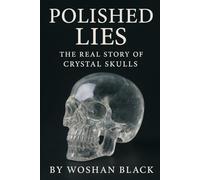 Polished Lies: The Real Story of Crystal Skulls