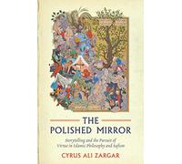 Polished Mirror: Storytelling and the Pursuit of Virtue in Islamic Philosophy and Sufism