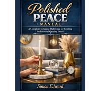 Polished Peace Manual: A Complete Technical Reference for Crafting Professional Quality Decor