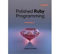 Polished Ruby Programming: Principles and practices for building scalable, maintainable, and performant software