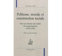Politesse, morale et construction sociale - pour une histoire des traités de comportements, 1670-1788 - Christophe Losfeld - Honore Champion - relié - Essai