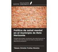 Política de salud mental en el municipio de Belo Horizonte: El papel de las ideas, los actores y las instituciones en la construcción de una praxis de reforma psiquiátrica y desinstitucionalización