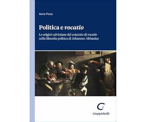 Politica e «vocatio». Le origini calviniane del concetto di «vocatio» nella filosofia politica di Johannes Althusius
