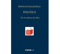 Politica Ou la trahison des élites - Francis Faggianelli - Bookelis - broché - Récit