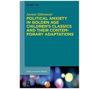 Political Anxiety In Golden Age Children's Classics And Their Contemporary Adaptations (Buchreihe Der Anglia / Anglia Book Series, 74)