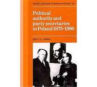 Political Authority and Party Secretaries in Poland, 1975-1986, Cambridge Russian, Soviet and Post-Soviet Studies Paul G. Lewis (Auteur)