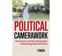 Political Camerawork: Documentary And The Lasting Impact Of Reenacting Historical Trauma