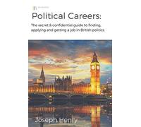 Political Careers: The Secret & Confidential Guide To Finding, Applying And Getting A Job In British Politics