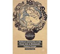 Political Censorship of the Visual Arts in Nineteenth-Century Europe: Arresting Images - [Version Originale] Inconnu (Auteur)