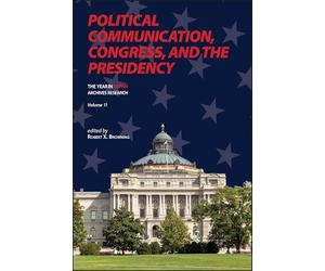 Political Communication, Congress, and the Presidency (Volume 11): The Year in C-SPAN Archives Research