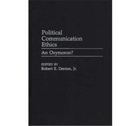 Political Communication Ethics, Praeger Series in Political Communication