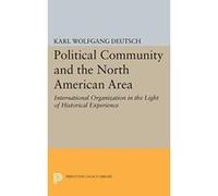 Political Community and the North American Area: International Organization in the Light of Historical Experience (Princeton Legacy Library) - [Livre en VO] Karl Wolfgang Deutsch (Auteur)