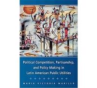 Political Competition, Partisanship, and Policymaking in Latin America Public Utlities, Cambridge Studies in Comparative Politics Maria Victoria Murillo (Auteur)