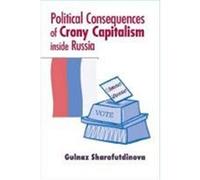 Political Consequences of Crony Capitalism Inside Russia Sharafutdinova, Gulnaz (Auteur)