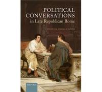 Political Conversations in Late Republican Rome - RosilloLopez Cristina Associate Professor Associate Professor Universidad Pablo de Olavide Seville - Oxf RosilloLopez Cristina Associate Professor Ass
