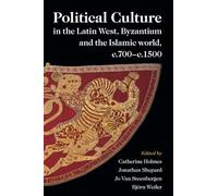 Political Culture in the Latin West, Byzantium and the Islamic world, c.700-c.1500