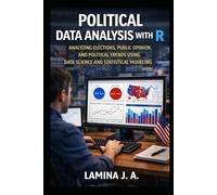 POLITICAL DATA ANALYSIS WITH R: ANALYZING ELECTIONS, PUBLIC OPINION, AND POLITICAL TRENDS USING DATA SCIENCE AND STATISTICAL MODELING